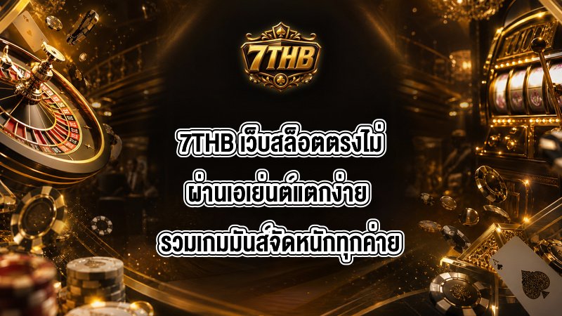 7THB เว็บสล็อตตรงไม่ผ่านเอเย่นต์แตกง่าย